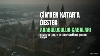 Çin'den Katar'ın Orta Doğu Arabuluculuğuna Destek