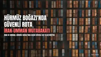 İran ve Umman, Hürmüz Boğazı'nda Güvenli Rota Oluşturma Konusunda Anlaşmaya Yaklaştı
