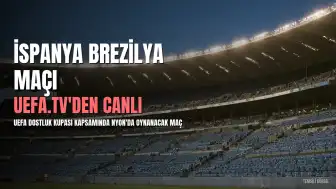 İspanya ile Brezilya, UEFA Dostluk Kupası'nda Karşılaşıyor: Maç Bilgileri ve Yayın Kanalı