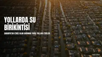Sakarya'da Şiddetli Sağanak Yolları Sular Altına Bıraktı