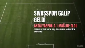 Sivasspor Deplasmanda Antalyaspor'u 2-1 Mağlup Etti