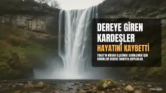 Tokat'ta Dereye Giren 2 Kardeş Hayatını Kaybetti