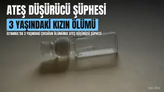 3 Yaşındaki Kız Çocuğunun Ölümünde Ateş Düşürücü Şüphesi: Uzmanlardan Önemli Uyarılar