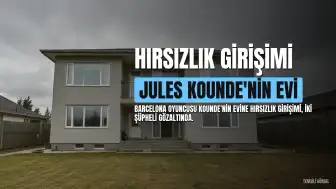 Barcelona Oyuncusu Jules Kounde'nin Evine Hırsızlık Girişimi: İki Şüpheli Gözaltına Alındı