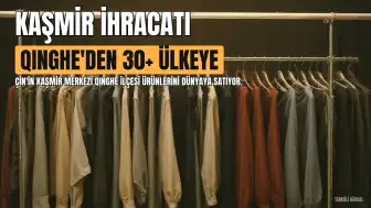 Çin'in Kaşmir Başkenti Qinghe, Ürünlerini 30'dan Fazla Ülkeye İhraç Ediyor