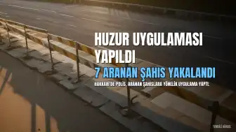 Hakkari'de Huzur Uygulamasında Çeşitli Suçlardan Aranan 7 Kişi Yakalandı