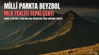 Major League Baseball'ın Grand Teton Milli Parkı'nda Maç Düzenleme Teklifi Tepki Çekti
