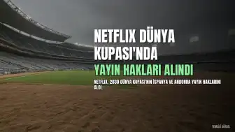 Netflix, 2030 FIFA Dünya Kupası'nın İspanya ve Andorra yayın haklarını aldı