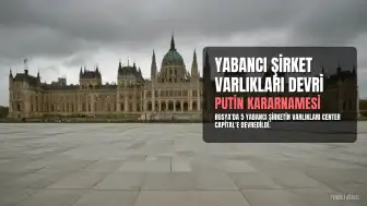 Putin'den 5 Yabancı Şirketin Rusya Varlıklarına İlişkin Kararname: Center Capital Yönetime Atandı