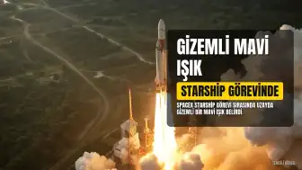 SpaceX Starship Görevinde Gizemli Mavi Işık Görüntülendi