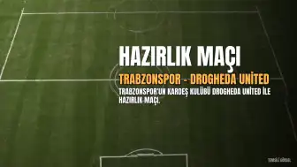 Trabzonspor ve Drogheda United Hazırlık Maçında Karşılaşıyor: Yayın Bilgileri