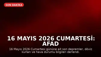16 Mayıs 2026 Cumartesi: AFAD Son Depremler Listesi ve Hava Durumu Güncellemesi