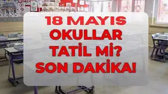 18 Mayıs Pazartesi Okullar Tatil Mi? MEB'den Açıklama Geldi