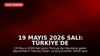 19 Mayıs 2026 Salı: Türkiye'de Meydana Gelen Depremler AFAD Tarafından Duyuruldu
