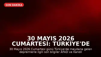 30 Mayıs 2026 Cumartesi: Türkiye'de Güncel Deprem Bilgileri