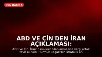 ABD ve Çin'den İran Açıklaması: Nükleer Silah ve Hürmüz Boğazı Konusunda Anlaşma Sağlandı