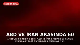 ABD ve İran Arasında 60 Günlük Mutabakat Zaptı Anlaşması Sağlandı