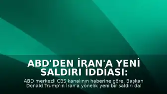 ABD'den İran'a Yeni Saldırı İddiası: Trump Karar Aşamasında