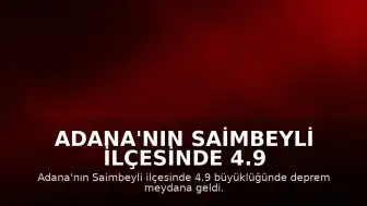 Adana'nın Saimbeyli ilçesinde 4.9 büyüklüğünde deprem meydana geldi