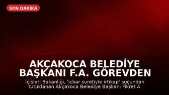 Akçakoca Belediye Başkanı F.A. Görevden Uzaklaştırıldı