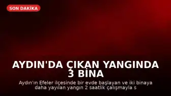 Aydın'da Çıkan Yangında 3 Bina Zarar Gördü