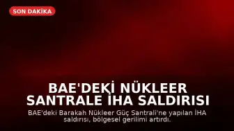 BAE'deki Nükleer Santrale İHA Saldırısı Bölgesel Gerilimi Artırdı