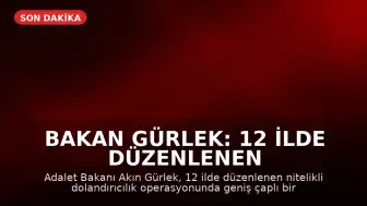 Bakan Gürlek: 12 İlde Düzenlenen Operasyonla Geniş Çaplı Suç Ağı Çökertildi