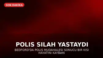 Bedford'da Polis Tarafından Vurulan Şahıs Hayatını Kaybetti