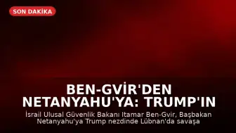 Ben-Gvir'den Netanyahu'ya: Trump'ın masasına vurup Lübnan'da savaşa döneceğimizi söyleyin