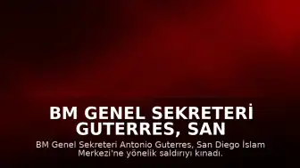 BM Genel Sekreteri Guterres, San Diego İslam Merkezi'ne Yönelik Saldırıyı Kınadı
