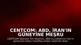 CENTCOM: ABD, İran'ın güneyine meşru müdafaa amaçlı saldırılar düzenledi