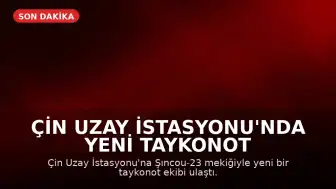 Çin Uzay İstasyonu'nda Yeni Taykonot Ekibi Göreve Başladı: 100'den Fazla Bilimsel Deney Yapılacak