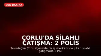 Çorlu'da Silahlı Çatışma: 2 Polis Memuru Ağır Yaralandı