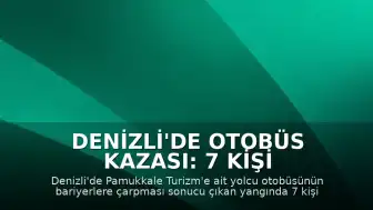 Denizli'de Otobüs Kazası: 7 Kişi Hayatını Kaybetti, 30 Kişi Yaralandı