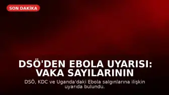 DSÖ'den Ebola Uyarısı: Vaka Sayılarının Artması Bekleniyor