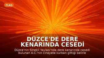 Düzce'de Dere Kenarında Cesedi Bulunan Kişinin Cinayete Kurban Gittiği Ortaya Çıktı