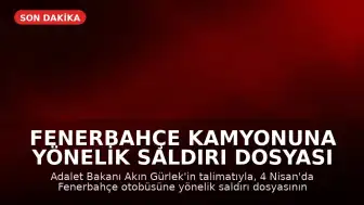 Fenerbahçe Kamyonuna Yönelik Saldırı Dosyası Yeniden İncelenecek