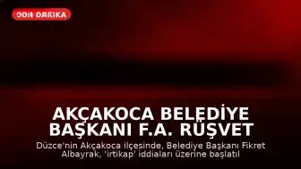 Akçakoca Belediye Başkanı F.A. Rüşvet İddiasıyla Gözaltına Alındı