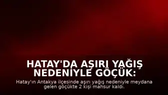 Hatay'da Aşırı Yağış Nedeniyle Göçük: 2 Kişi Mahsur Kaldı