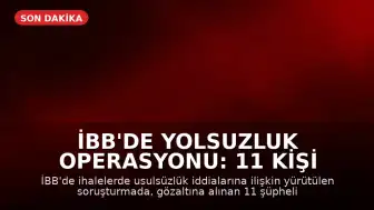 İBB'de Yolsuzluk Operasyonu: 11 Kişi Tutuklandı