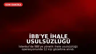 İBB'ye İhale Usulsüzlüğü Operasyonu: 12 Gözaltı