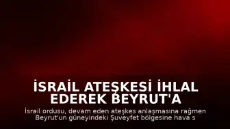 İsrail Ateşkesi İhlal Ederek Beyrut'a Hava Saldırısı Düzenledi