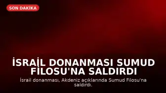 İsrail Donanması Sumud Filosu'na Saldırdı