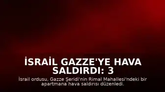 İsrail Gazze'ye Hava Saldırdı: 3 Filistinli Hayatını Kaybetti