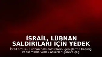 İsrail, Lübnan Saldırıları İçin Yedek Askerleri Göreve Çağırdı