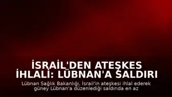 İsrail'den Ateşkes İhlali: Lübnan'a Saldırı Düzenlendi, En Az 10 Kişi Hayatını Kaybetti