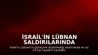 İsrail'in Lübnan Saldırılarında Bilançosu Ağırlaştı: En Az 13 Ölü