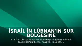 İsrail'in Lübnan'ın Sur Bölgesine Saldırılarında 11 Kişi Hayatını Kaybetti