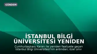 İstanbul Bilgi Üniversitesi Yeniden Faaliyete Başladı: Garantör Üniversiteler Listesi Güncellendi