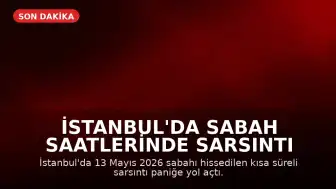 İstanbul'da Sabah Saatlerinde Sarsıntı Hissedildi